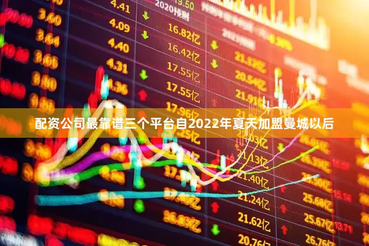 配资公司最靠谱三个平台自2022年夏天加盟曼城以后