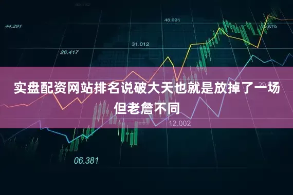 实盘配资网站排名说破大天也就是放掉了一场但老詹不同