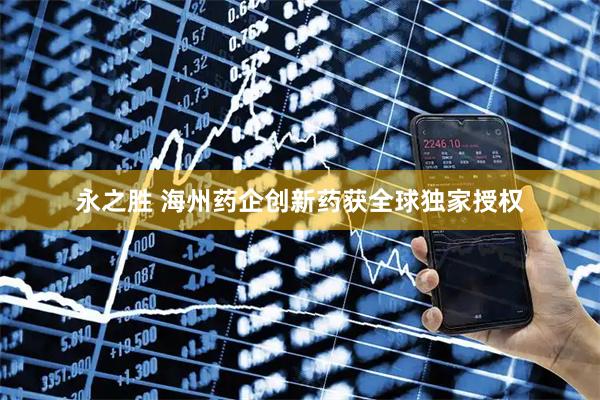 永之胜 海州药企创新药获全球独家授权