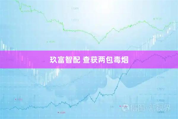 玖富智配 查获两包毒烟